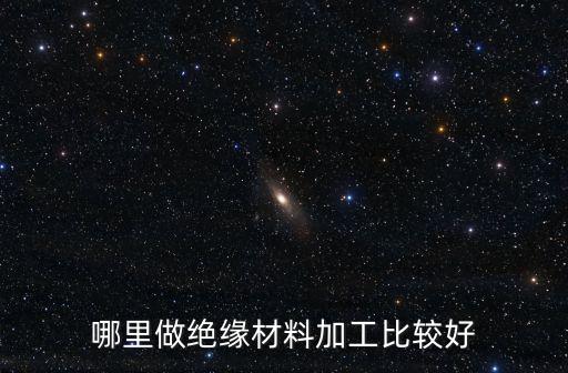 哪里做絕緣材料加工比較好