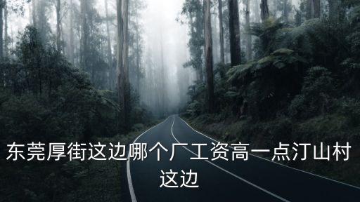 東莞厚街陳屋聯豐木業廠，東莞厚街這邊哪個廠工資高一點汀山村這邊