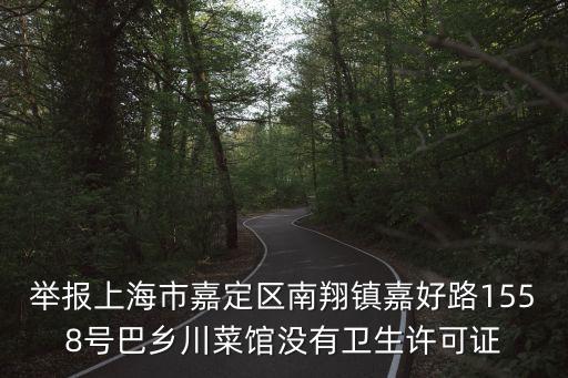 舉報(bào)上海市嘉定區(qū)南翔鎮(zhèn)嘉好路1558號(hào)巴鄉(xiāng)川菜館沒有衛(wèi)生許可證