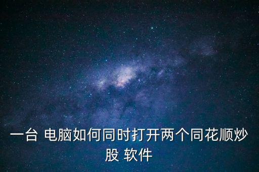 一臺 電腦如何同時打開兩個同花順炒股 軟件