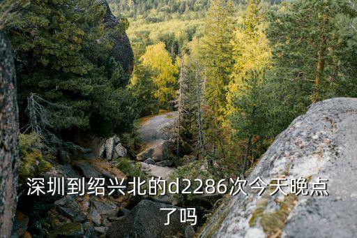 深圳到紹興北高鐵時刻表，紹興到深圳火車怎么坐求解