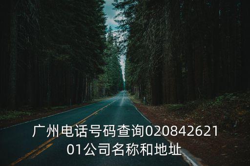 廣州電話號碼查詢02084262101公司名稱和地址