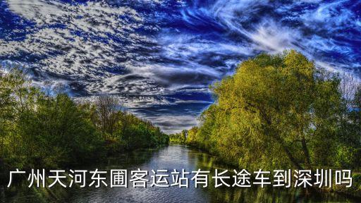 廣州天河東圃客運站有長途車到深圳嗎