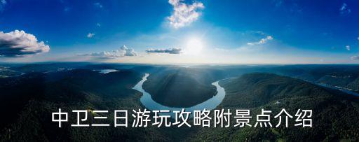 中衛旅游必去地方,中衛有什么好玩的景點