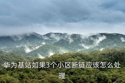 華為基站如果3個小區斷鏈應該怎么處理