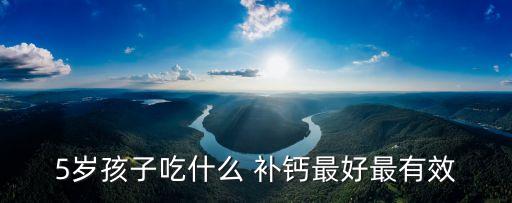 5歲孩子吃什么 補鈣最好最有效