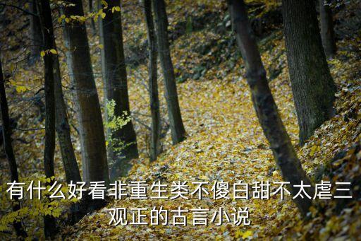 有什么好看非重生類不傻白甜不太虐三觀正的古言小說
