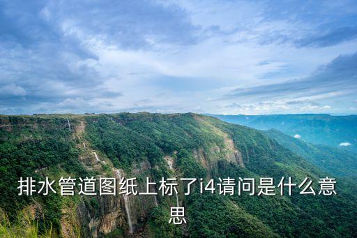 排水管道圖紙上標了i4請問是什么意思