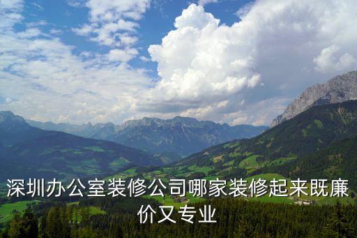 深圳辦公室裝修公司哪家裝修起來既廉價又專業(yè)