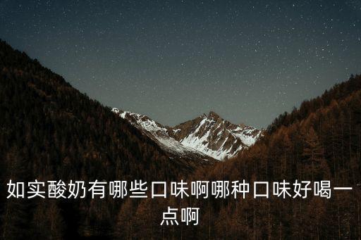 如實(shí)酸奶 深圳，如實(shí)酸奶有哪些口味啊哪種口味好喝一點(diǎn)啊
