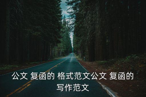 公文 復(fù)函的 格式范文公文 復(fù)函的寫作范文
