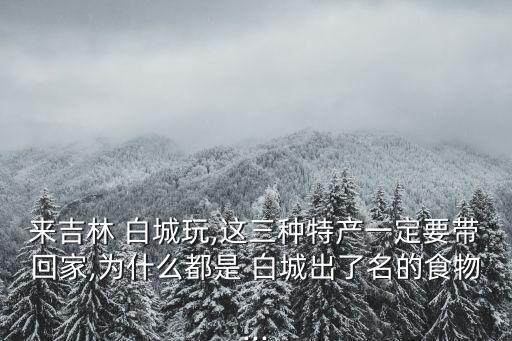 來吉林 白城玩,這三種特產一定要帶回家,為什么都是 白城出了名的食物...