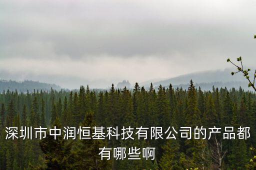 深圳中恒基有限公司，深圳市中潤(rùn)恒基科技有限公司的產(chǎn)品都有哪些啊