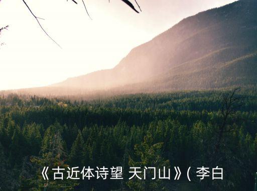 《古近體詩望 天門山》( 李白