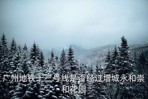 廣州地鐵13號沿線樓盤，廣州地鐵13號線周邊樓盤