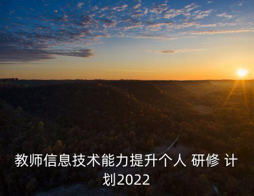 教師信息技術能力提升個人 研修 計劃2022