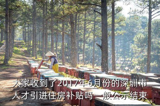 大家收到了2017年6月份的深圳市人才引進(jìn)住房補(bǔ)貼嗎一般公示結(jié)束