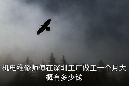 機(jī)電維修師傅在深圳工廠做工一個(gè)月大概有多少錢(qián)