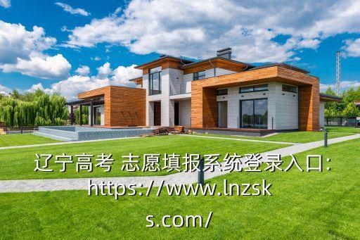  遼寧高考 志愿填報系統(tǒng)登錄入口:https://www.lnzsks.com/