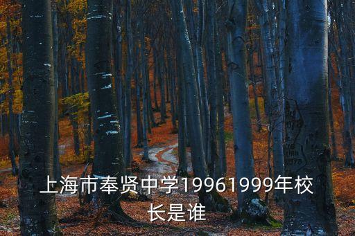 上海市奉賢中學(xué)19961999年校長是誰