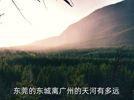 東城靠近廣州，東莞的東城離廣州的天河有多遠