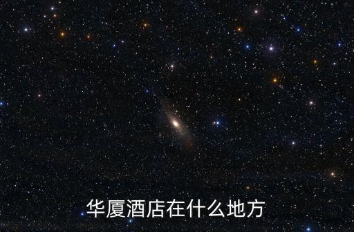華廈酒店在什么地方