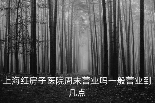 上海紅房子醫(yī)院周末營業(yè)嗎一般營業(yè)到幾點(diǎn)