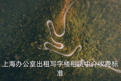上海市寫字樓租賃信息，上海辦公室出租寫字樓租賃中介收費標準