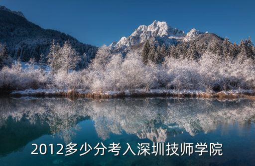 深圳技師學(xué)院的分?jǐn)?shù)，深圳高級技工學(xué)院要標(biāo)準(zhǔn)分多少
