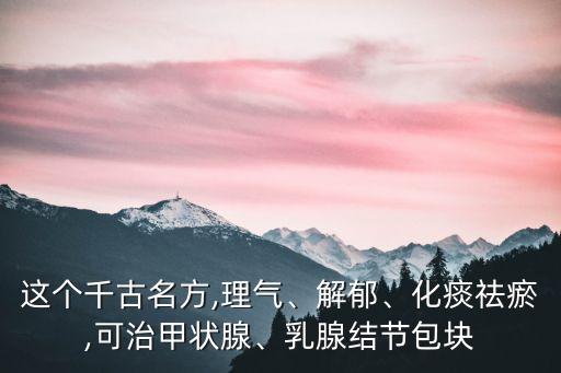 這個千古名方,理氣、解郁、化痰祛瘀,可治甲狀腺、乳腺結節包塊