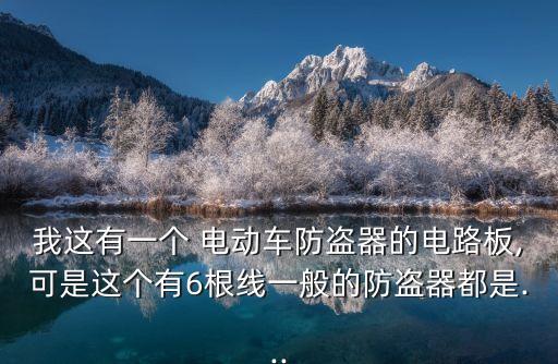 我這有一個 電動車防盜器的電路板,可是這個有6根線一般的防盜器都是...