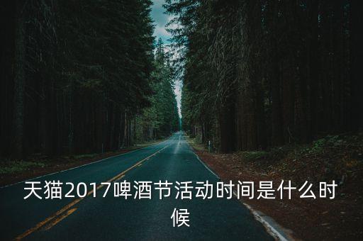 天貓2017啤酒節活動時間是什么時候