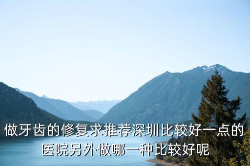 深圳門牙缺損修復(fù)機構(gòu)，深圳做牙齒修復(fù)去哪家口腔醫(yī)院哪個技術(shù)好