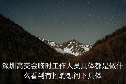 深圳高交會臨時工作人員具體都是做什么看到有招聘想問下具體