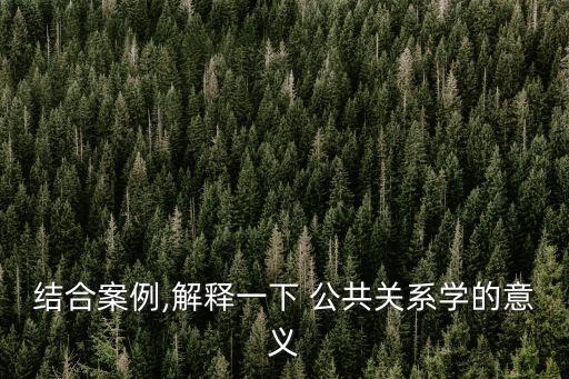 結合案例,解釋一下 公共關系學的意義