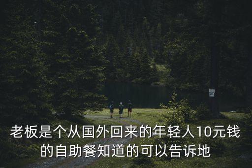老板是個從國外回來的年輕人10元錢的自助餐知道的可以告訴地