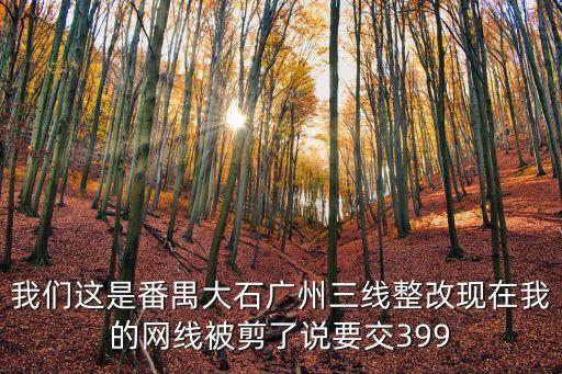 廣州三線整改互通寬帶，廣州三線改造互通寬帶是不是被取消