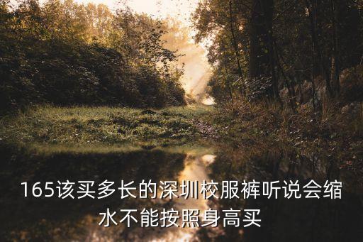 165該買(mǎi)多長(zhǎng)的深圳校服褲聽(tīng)說(shuō)會(huì)縮水不能按照身高買(mǎi)
