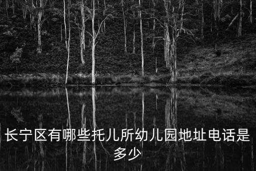 長寧區有哪些托兒所幼兒園地址電話是多少