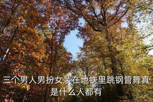 三個男人男扮女裝在地鐵里跳鋼管舞真是什么人都有