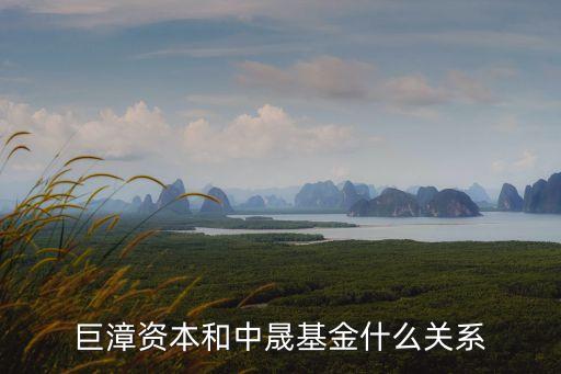 深圳前海巨漳資本，巨漳資本和中晟基金什么關(guān)系