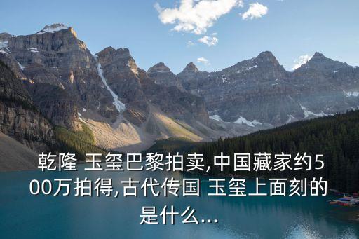 乾隆玉璽,中國藏家在巴黎拍得乾隆玉璽