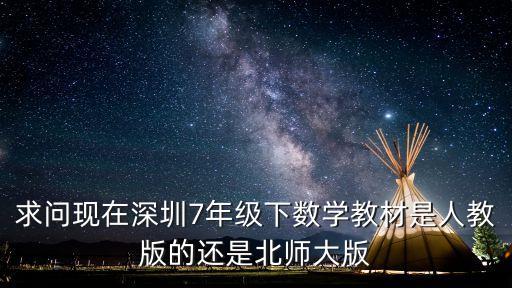 求問現(xiàn)在深圳7年級下數(shù)學(xué)教材是人教版的還是北師大版