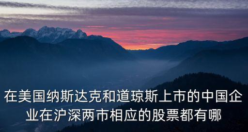 在美國納斯達克和道瓊斯上市的中國企業在滬深兩市相應的股票都有哪