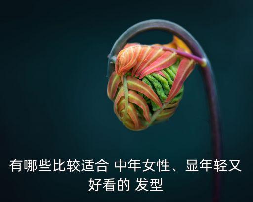 有哪些比較適合 中年女性、顯年輕又好看的 發型