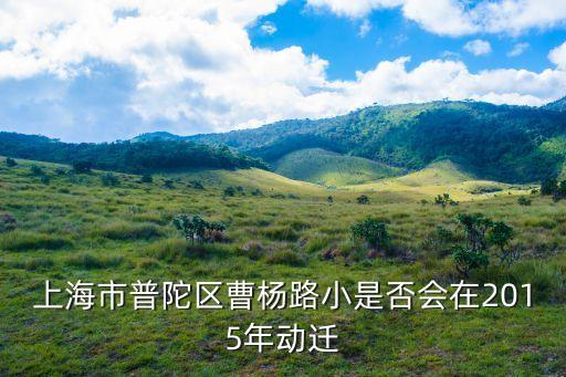 上海市普陀區(qū)曹楊路小是否會(huì)在2015年動(dòng)遷