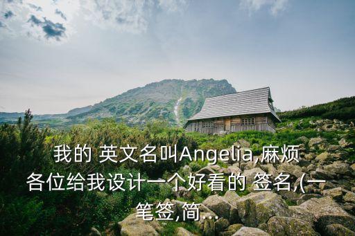 我的 英文名叫Angelia,麻煩各位給我設(shè)計(jì)一個(gè)好看的 簽名,(一筆簽,簡(jiǎn)...