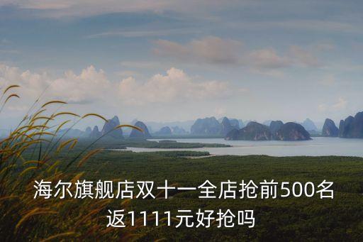  海爾旗艦店雙十一全店搶前500名返1111元好搶嗎