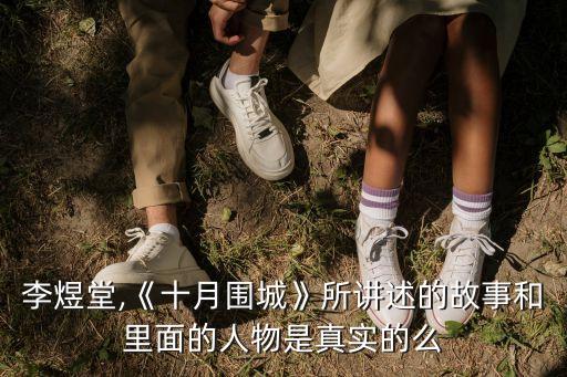 李煜堂,《十月圍城》所講述的故事和里面的人物是真實(shí)的么