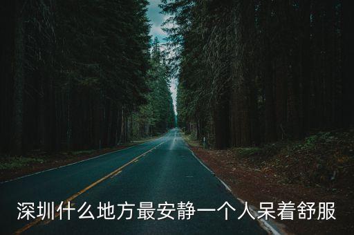 深圳什么地方最安靜一個人呆著舒服